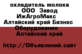 охладитель молока ООО «Завод ИжАгроМакс» - Алтайский край Бизнес » Оборудование   . Алтайский край